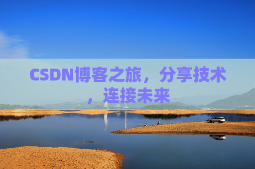 CSDN博客之旅,分享技术,连接未来 CSDN博客之旅,分享技术,连接未来
